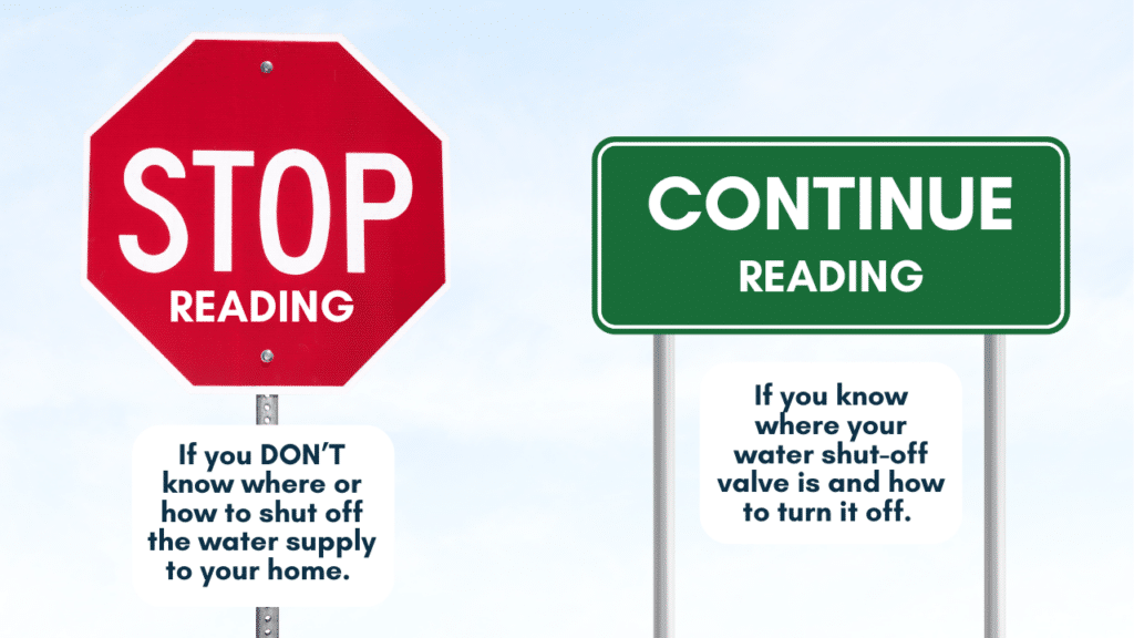 A graphic with a red stop sign that reads "Stop reading if you don't know where or how to shut off the water supply to your home" and a green sign that reads "Continue reading if you know where your water shut-off valve is and how to turn it off."